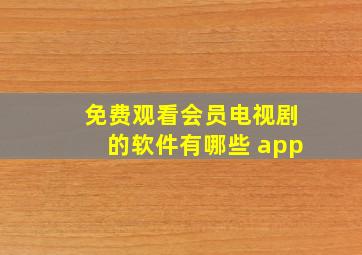 免费观看会员电视剧的软件有哪些 app